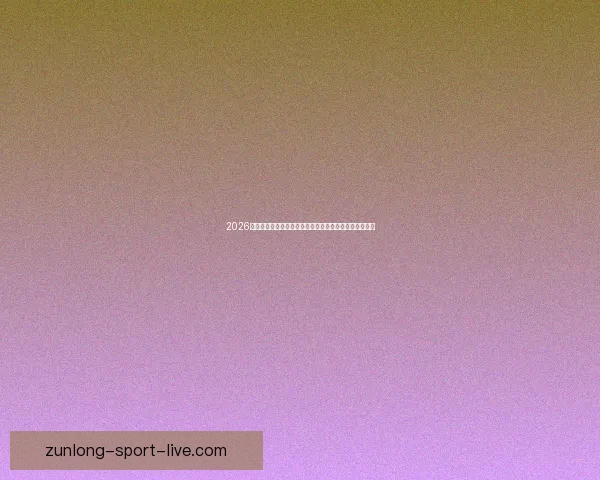 2026世界杯赛事预测分析：各队实力对比与关键比赛结果展望